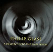 A Descent into the Maelström - Music by Philip Glass - The Philip Glass Ensemble - Michael Riesman, Conductor - 2002