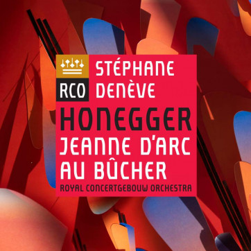 Honegger_Jeanne d'Arc au bûcher_Orchestre royal du Concertgebouw d'Amsterdam_Stéphane Denève_RCO Live